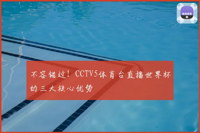 不容错过！CCTV5体育台直播世界杯的三大核心优势