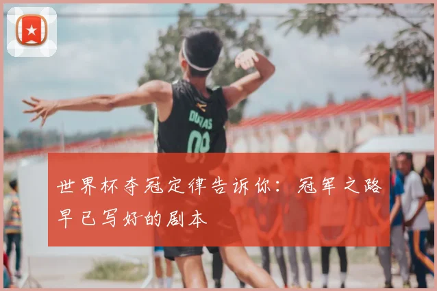 世界杯夺冠定律告诉你：冠军之路早已写好的剧本