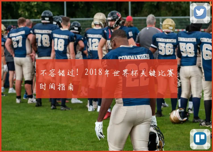 不容错过！2018年世界杯关键比赛时间指南