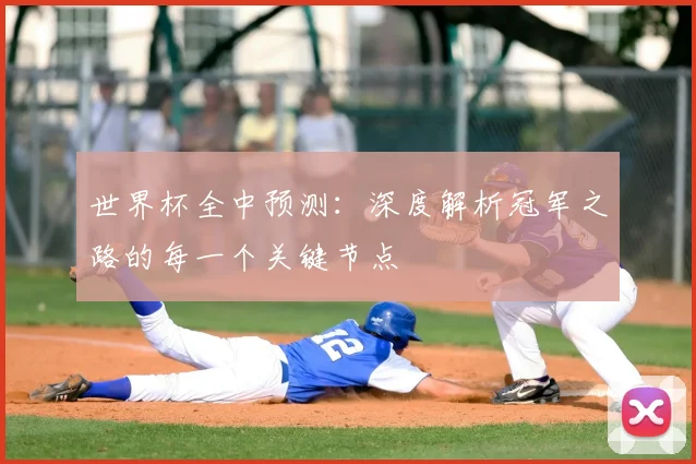 世界杯全中预测：深度解析冠军之路的每一个关键节点