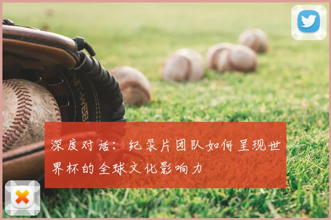 深度对话:纪录片团队如何呈现世界杯的全球文化影响力